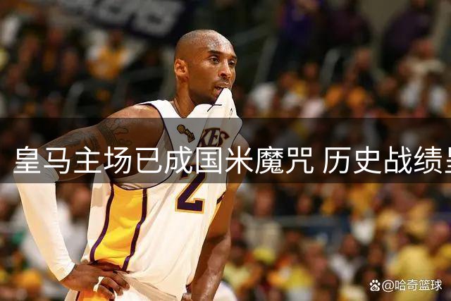 皇马主场已成国米魔咒 历史战绩呈现压倒性优势